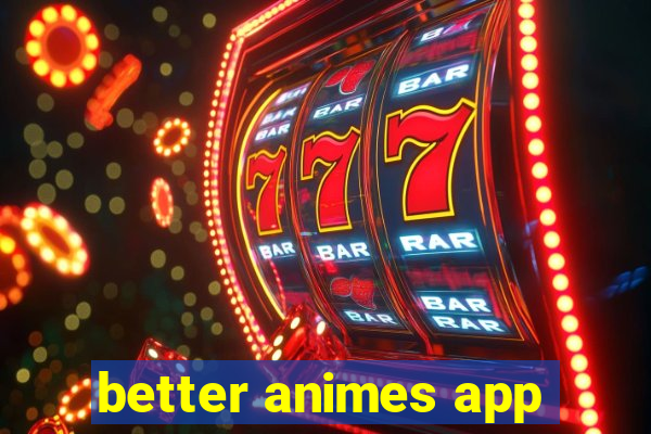 better animes app